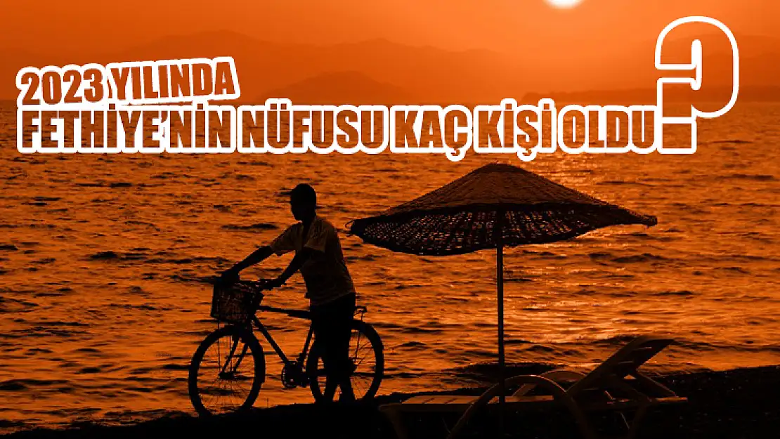 2023 Yılında Fethiye'nin Nüfusu Kaç Kişi Oldu?