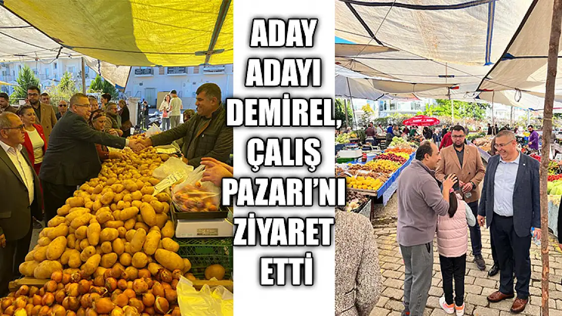 Aday Adayı Demirel, Çalış Pazarı'nı Ziyaret Etti