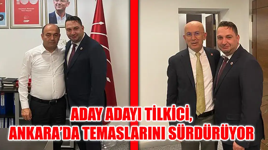 Aday Adayı Tilkici, Ankara'da Temaslarını Sürdürüyor