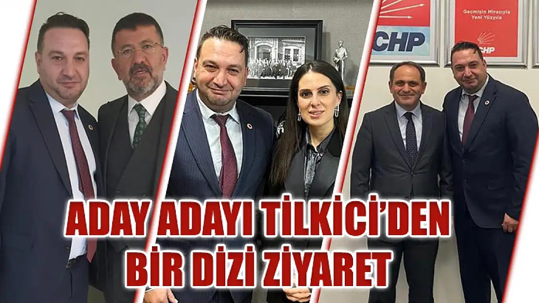 Aday Adayı Tilkici'den Bir Dizi Ziyaret