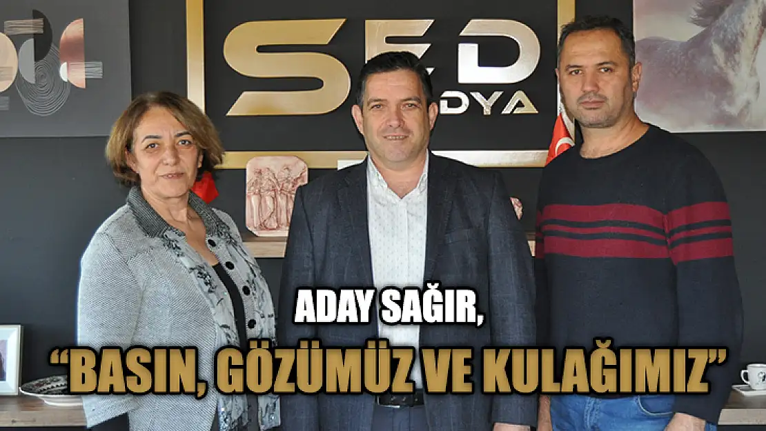 Aday Sağır, 'Basın, Gözümüz Ve Kulağımız'