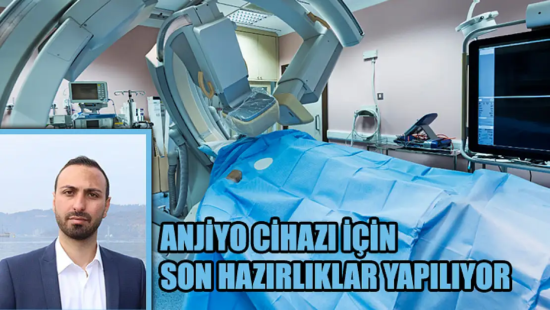 Anjiyo Cihazı İçin Son Hazırlıklar Yapılıyor