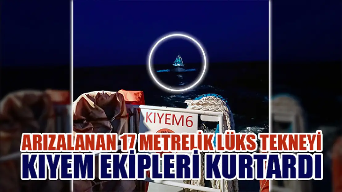 Arızalanan 17 Metrelik Lüks Tekneyi KIYEM Ekipleri Kurtardı