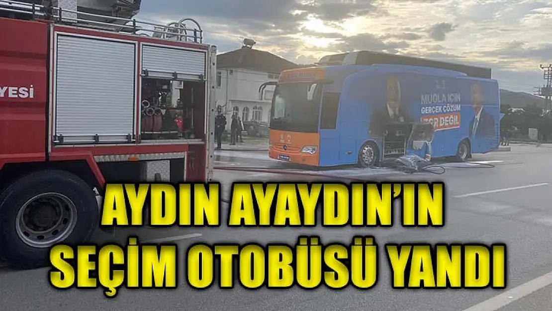 Aydın Ayaydın'ın Seçim Otobüsü Yandı