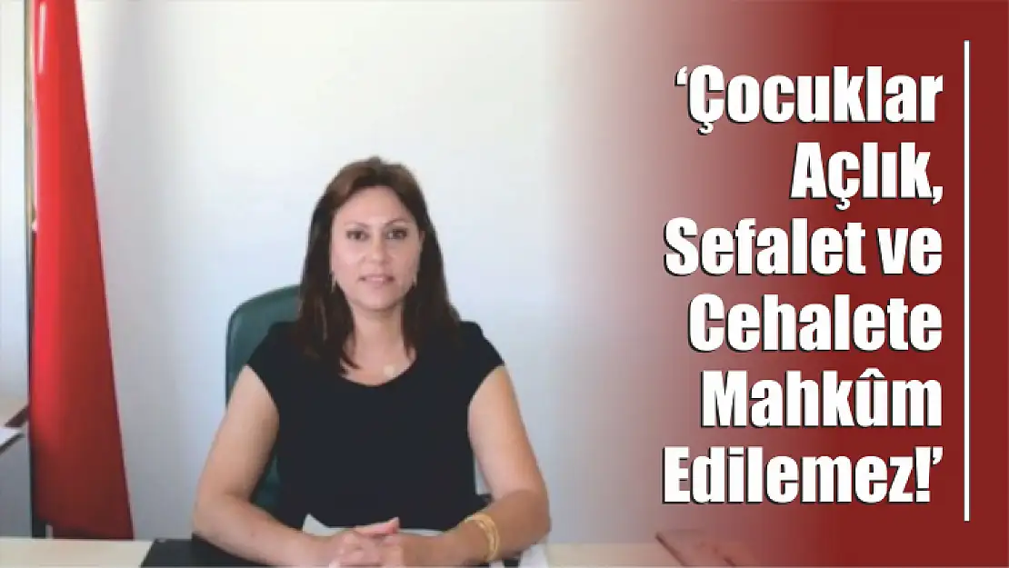 'Çocuklarımız Açlık, Sefalet ve Cehalete Mahkûm Edilemez!'