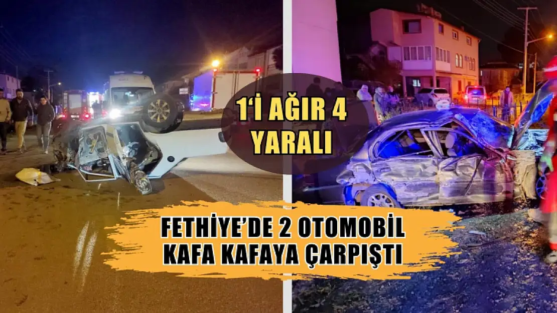 Fethiye'de 2 otomobil kafa kafaya çarpıştı: 1'i ağır 4 yaralı