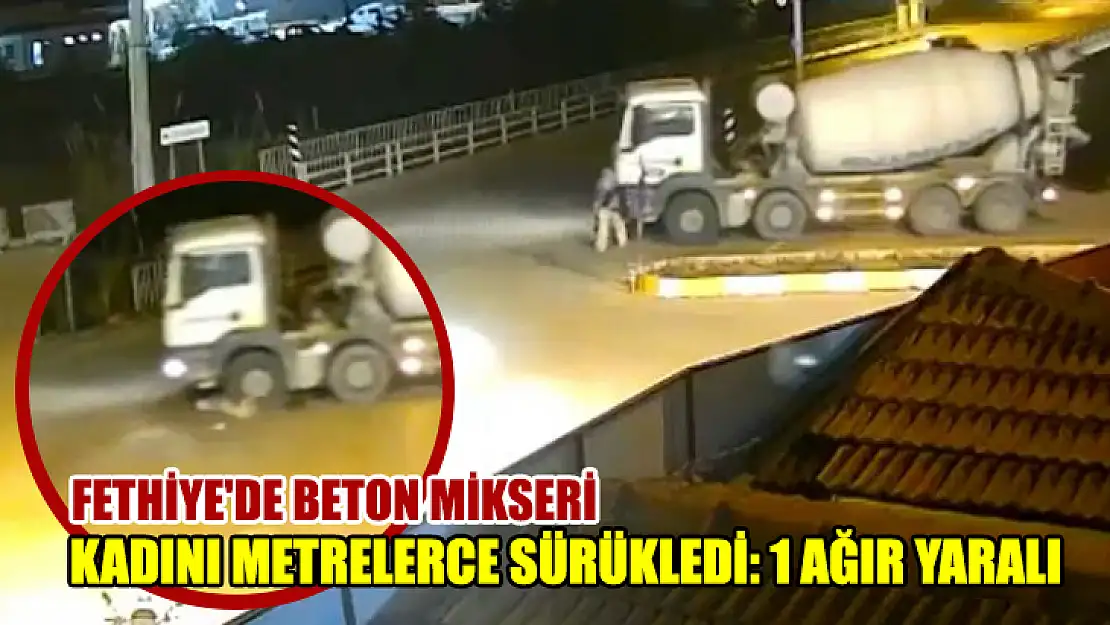 Fethiye'de Beton Mikseri Kadını Metrelerce Sürükledi: 1 Ağır Yaralı