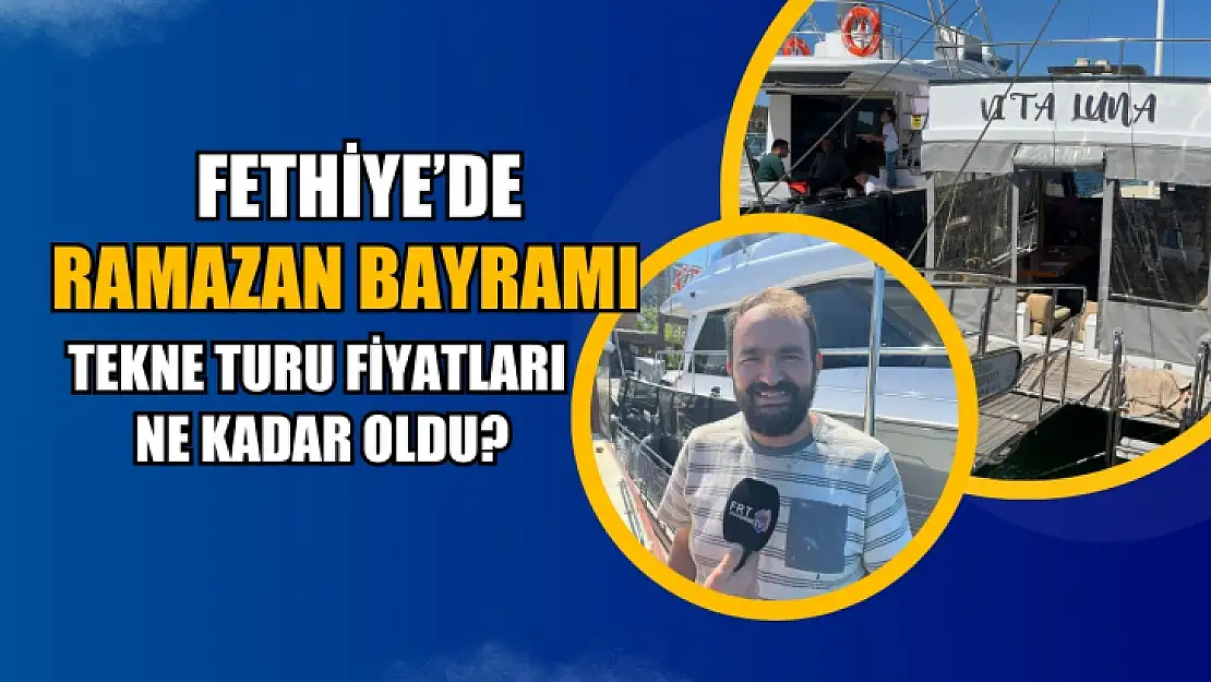 Fethiye'de Ramazan Bayramı tekne turu fiyatları ne kadar oldu?