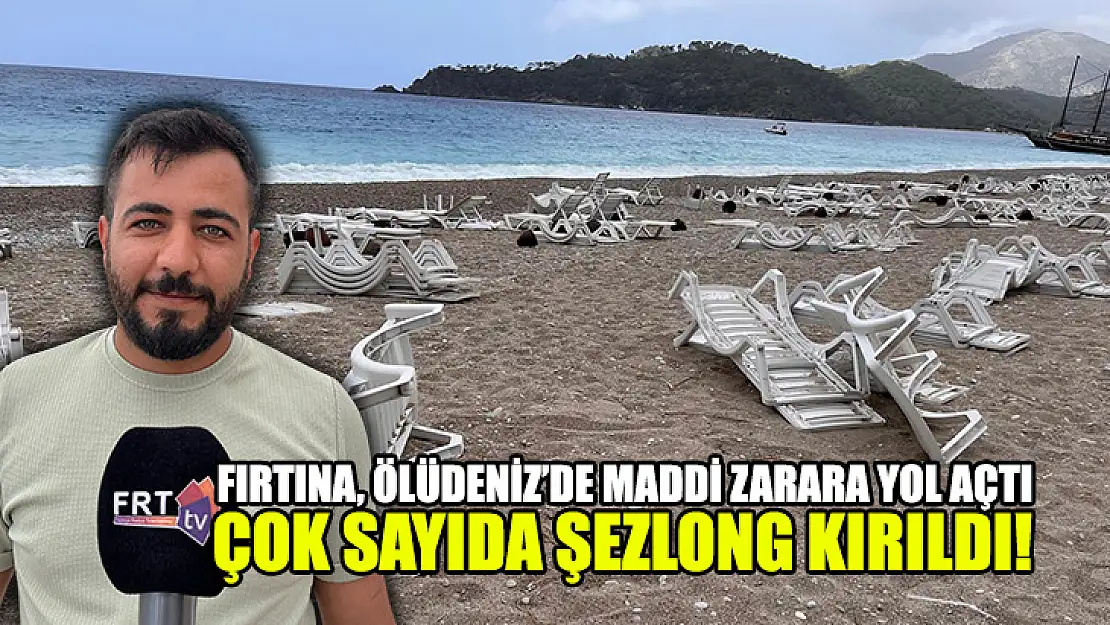 Fırtına, ölüdeniz'de maddi zarara yol açtı çok sayıda şezlong kırıldı!