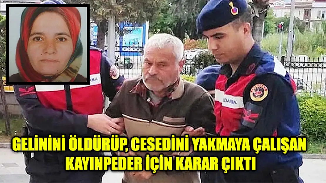 Gelinini Öldürüp, Cesedini Yakmaya Çalışan Kayınpeder İçin Karar Çıktı