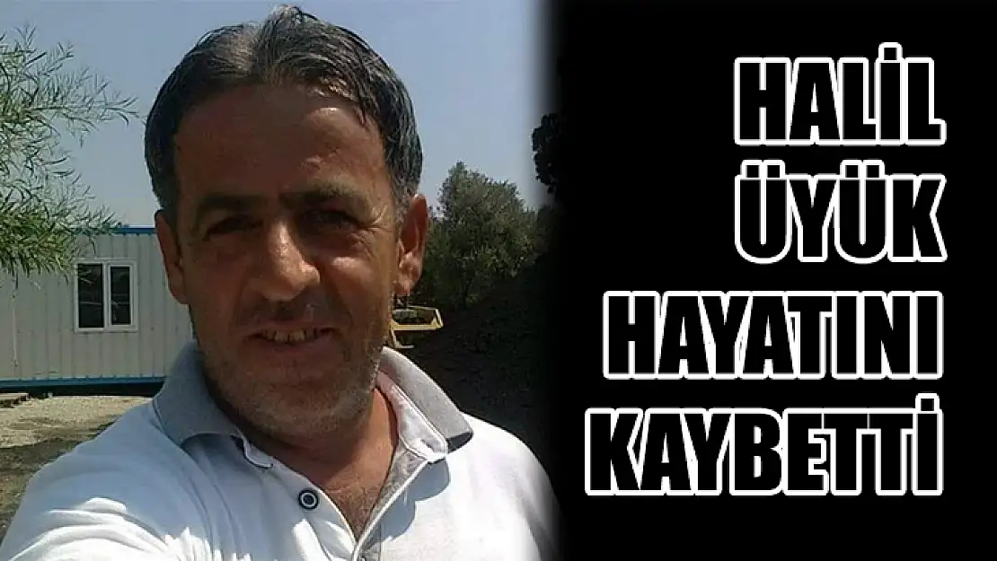 Halil Üyük Hayatını Kaybetti