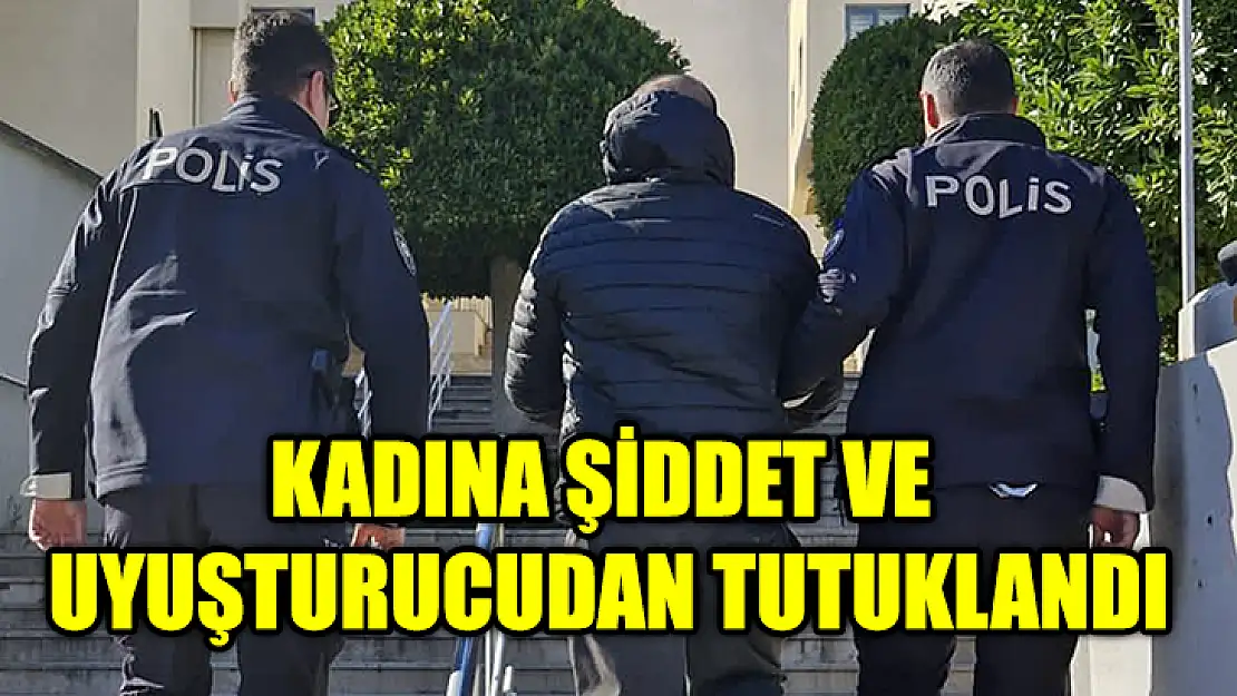 Kadına Şiddet Ve Uyuşturucudan Tutuklandı