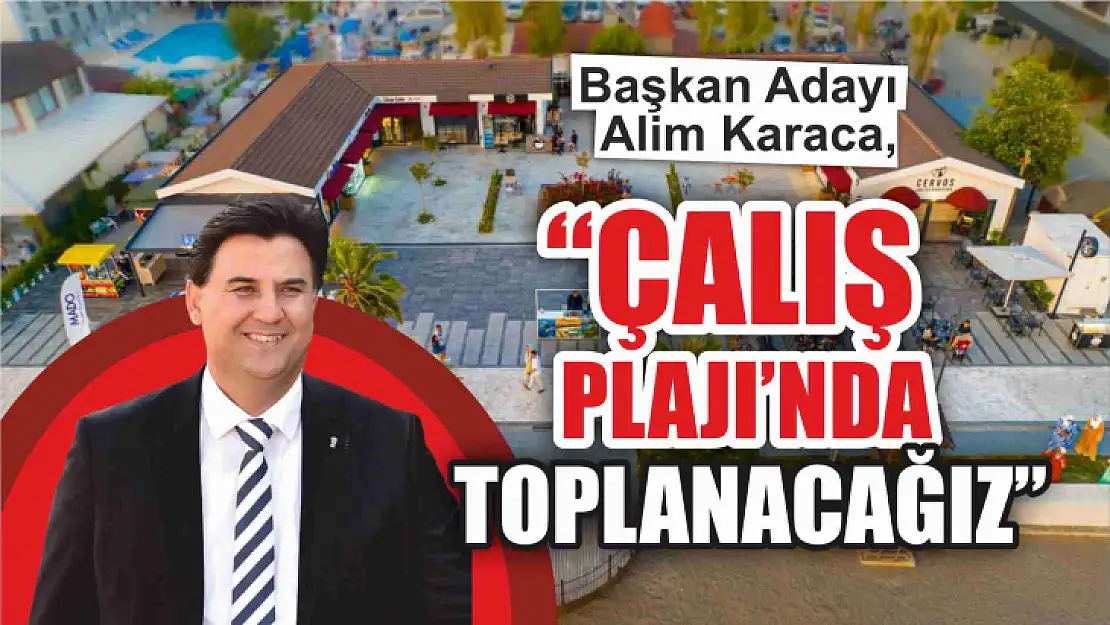 Karaca, 'Çalış Plajı'nda toplanacağız'