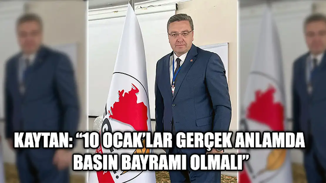 Kaytan: '10 Ocak'lar Gerçek Anlamda Basın Bayramı Olmalı'