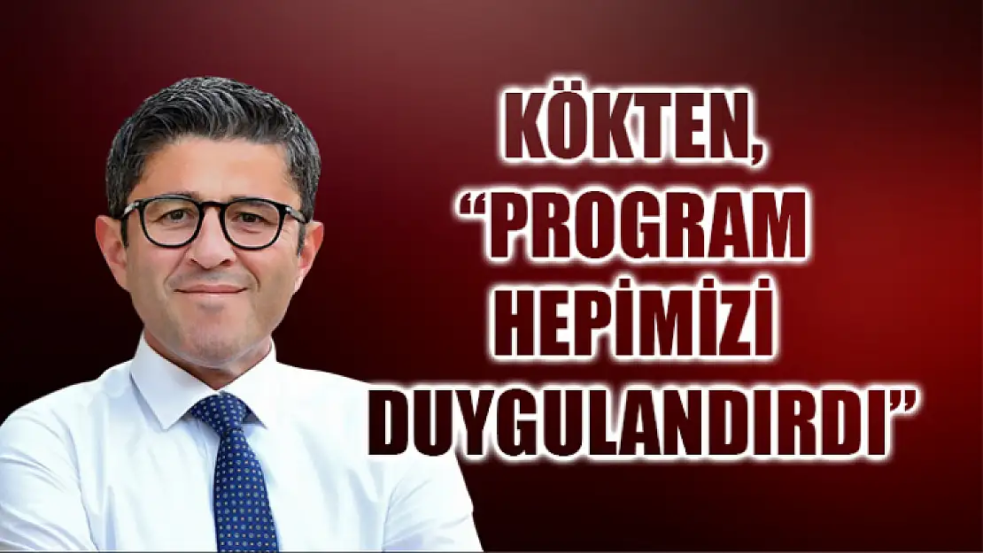 Kökten, 'Program Hepimizi Duygulandırdı'