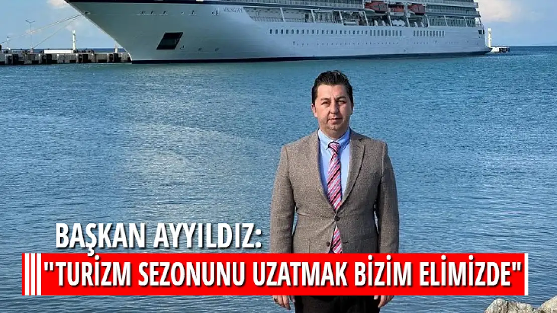 BAŞKAN AYYILDIZ: 'TURİZM SEZONUNU UZATMAK BİZİM ELİMİZDE'