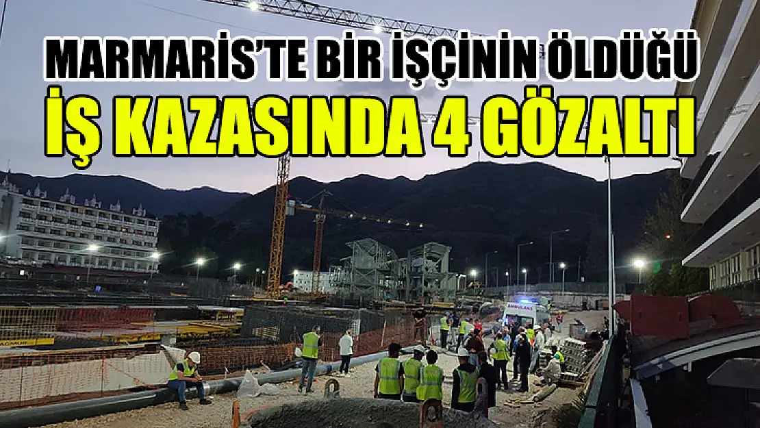 Marmaris'te Bir İşçinin Öldüğü İş Kazasında 4 Gözaltı