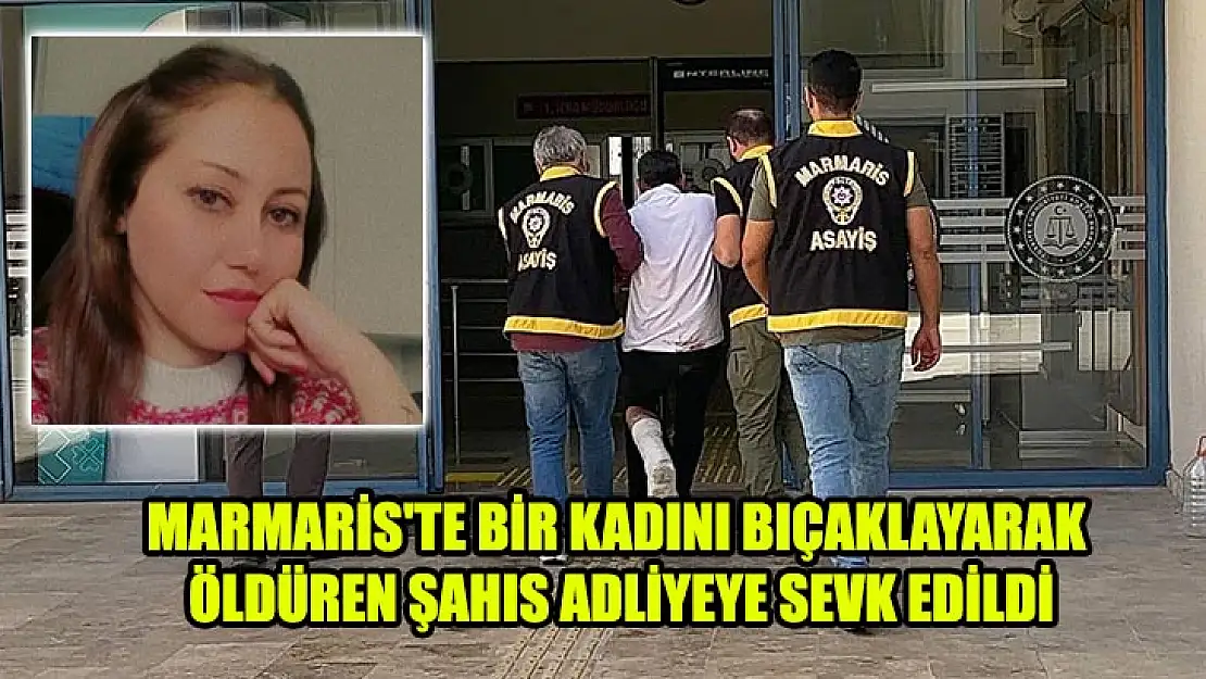 Marmaris'te Bir Kadını Bıçaklayarak Öldüren Şahıs Adliyeye Sevk Edildi