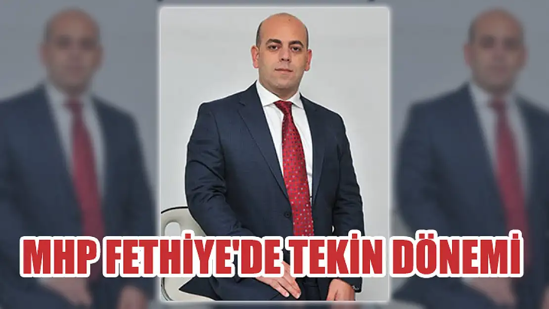 MHP Fethiye'de Tekin Dönemi