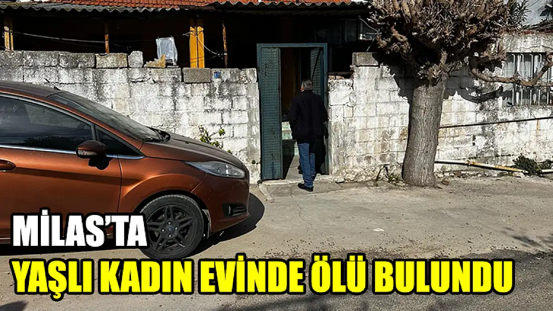 Milas'ta Yaşlı Kadın Evinde Ölü Bulundu