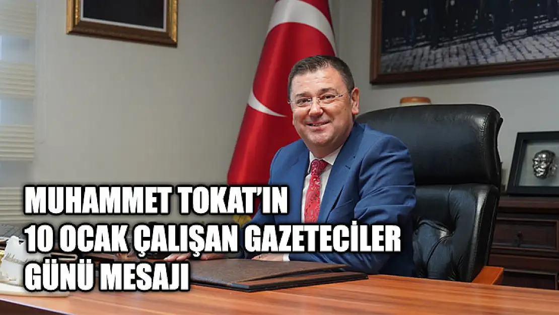 Muhammet Tokat'ın 10 Ocak Çalışan Gazeteciler Günü Mesajı