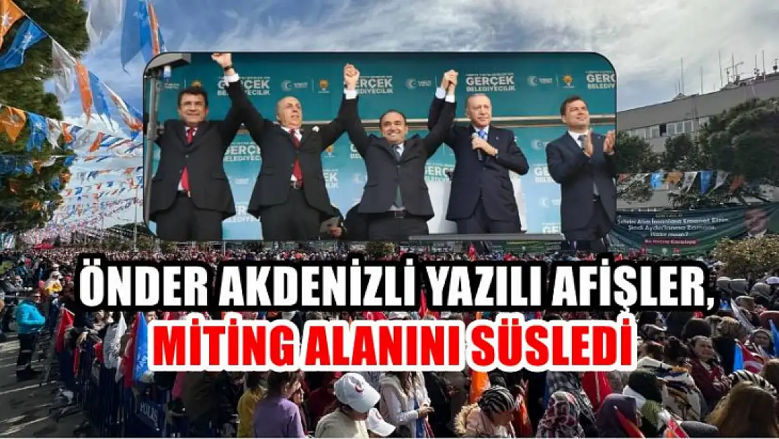 Önder Akdenizli Yazılı Afişler, Miting Alanını Süsledi