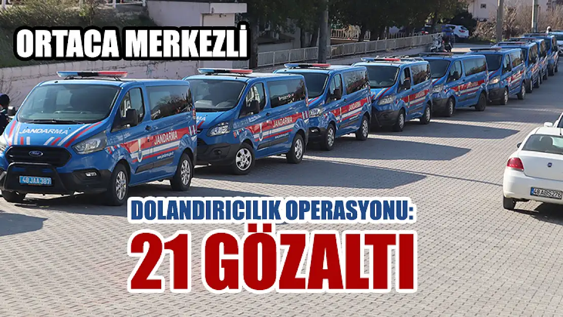 Ortaca Merkezli Dolandırıcılık Operasyonu: 21 Gözaltı