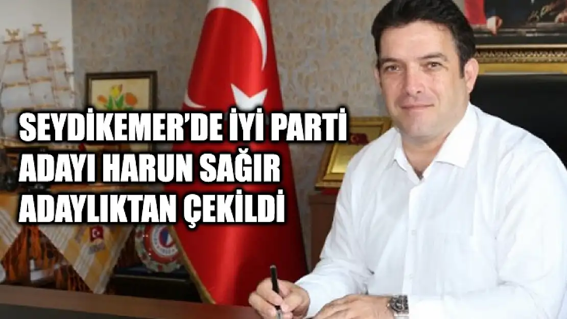 Seydikemer'de İyi Parti Adayı Harun Sağır Adaylıktan Çekildi