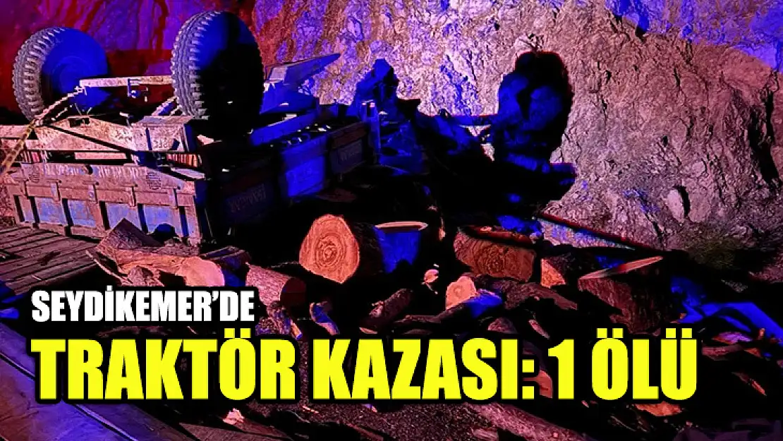 Seydikemer'de Traktör Kazası: 1 Ölü