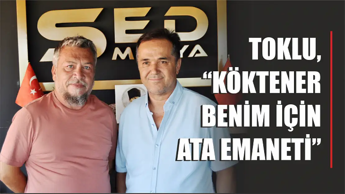 Toklu, 'Köktener benim için ata emaneti'