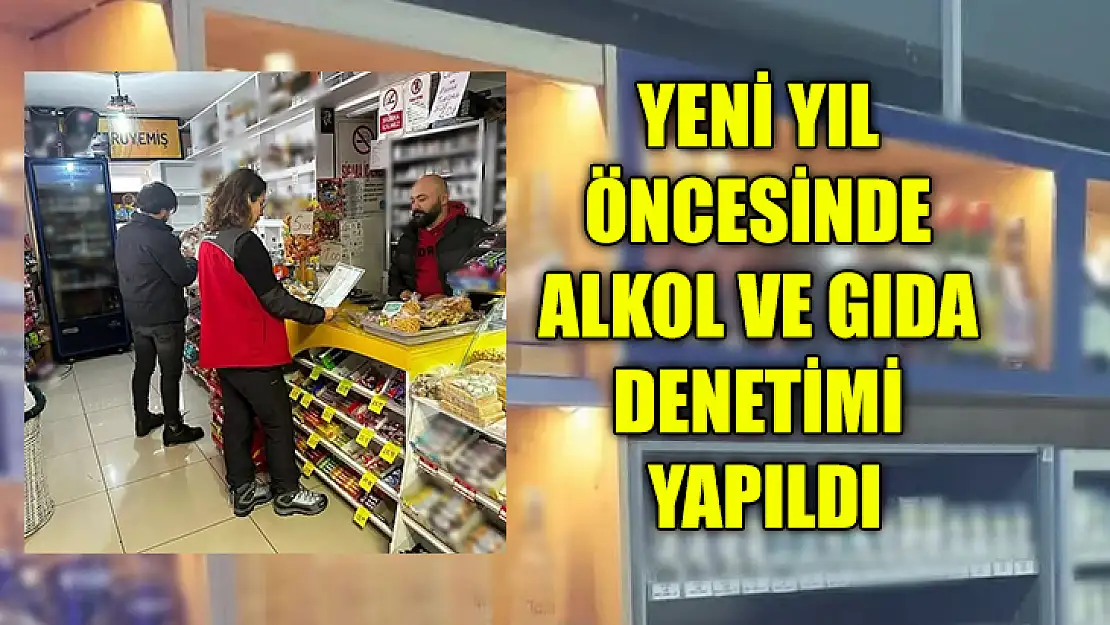 Yeni Yıl Öncesinde Alkol Ve Gıda Denetimi Yapıldı