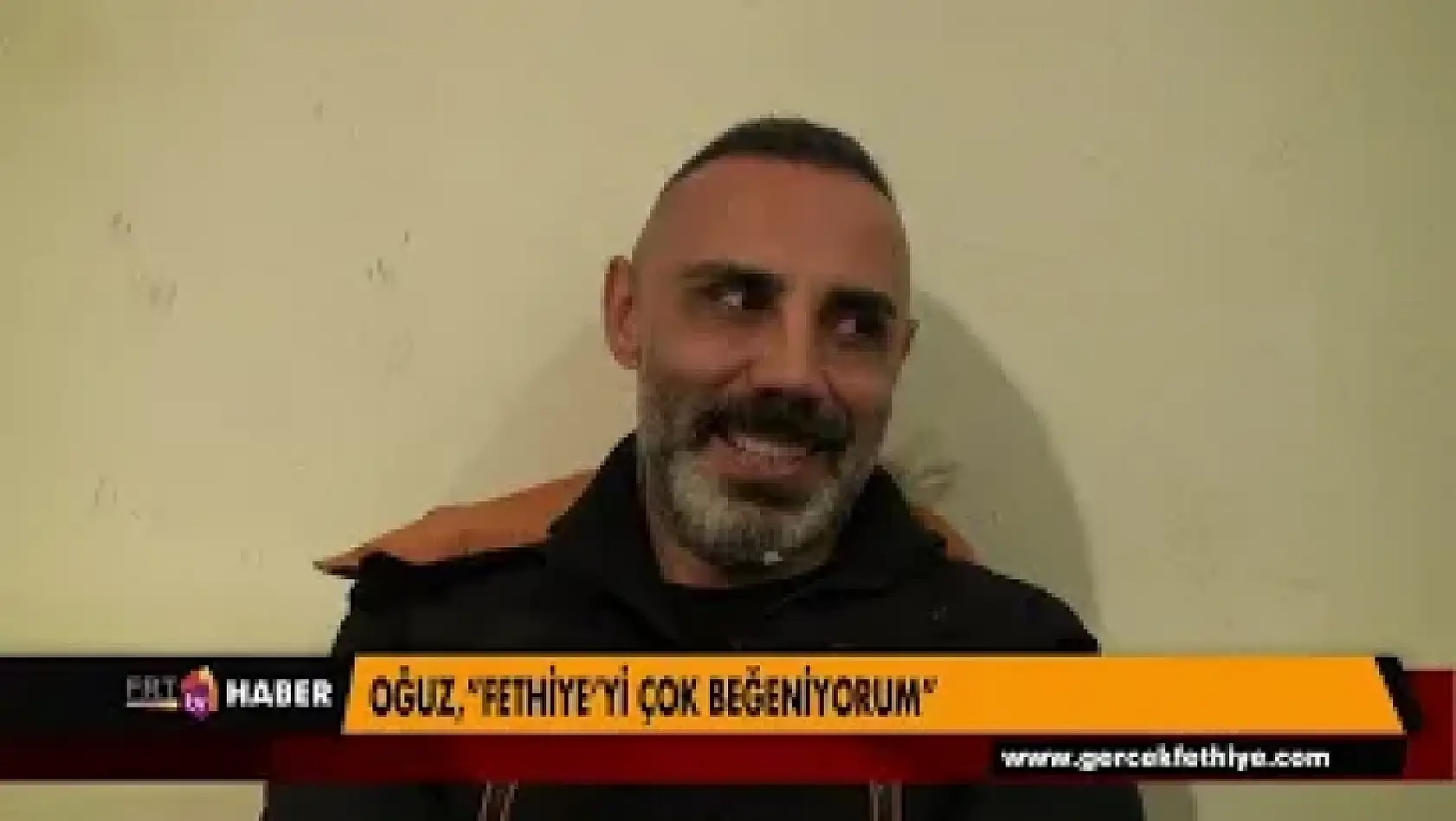 OĞUZ,'FETHİYE'Yİ ÇOK BEĞENİYORUM'