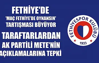 Fethiye'de 'Maç Fethiye'de Oynansın' Tartışması Büyüyor: Taraftarlardan AK Partili Mete'nin Açıklamalarına Tepki