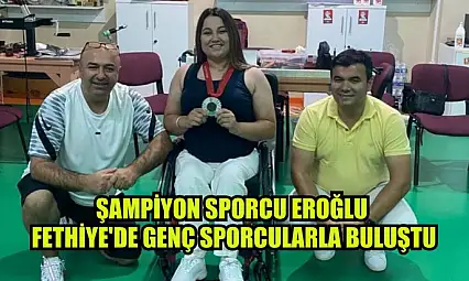 Şampiyon sporcu Eroğlu Fethiye'de genç sporcularla buluştu