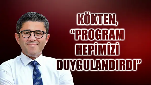 Kökten, 'Program Hepimizi Duygulandırdı'