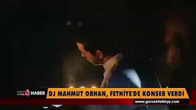 DJ Mahmut Orhan, Fethiye'de Konser Verdi