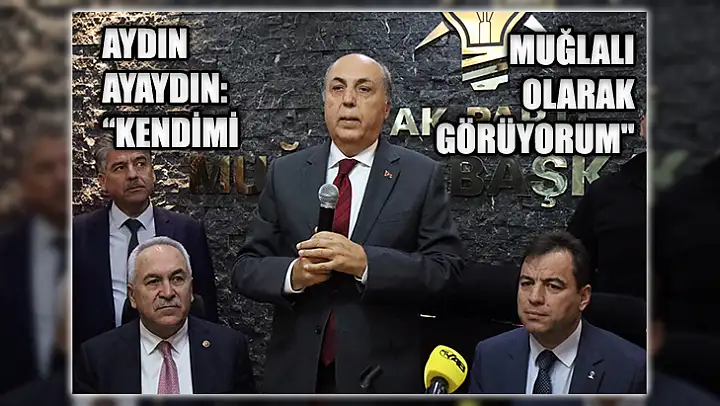 Aydın Ayaydın: 'Kendimi Muğlalı Olarak Görüyorum'