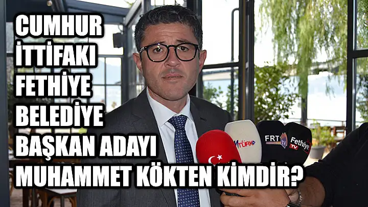 Cumhur İttifakı Fethiye Belediye Başkan Adayı Muhammet Kökten Kimdir?