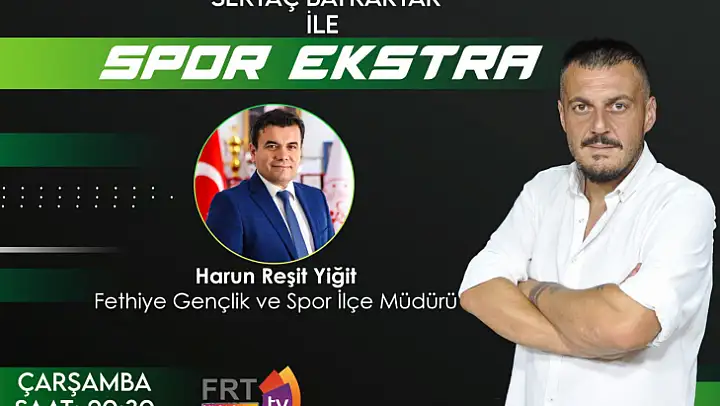 Spor Ekstra'nın Konuğu Fethiye Gençlik ve Spor Müdürü Harun Reşit Yiğit