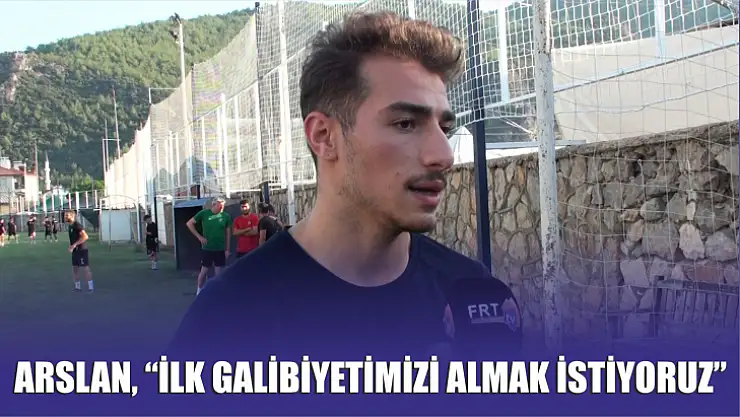 Arslan, 'İlk galibiyetimizi almak istiyoruz'