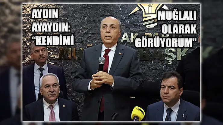 Aydın Ayaydın: 'Kendimi Muğlalı Olarak Görüyorum'