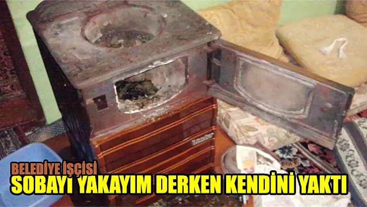 Belediye İşçisi Sobayı Yakayım Derken Kendini Yaktı