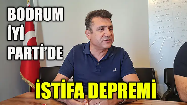 Bodrum İyi Parti'de İstifa Depremi