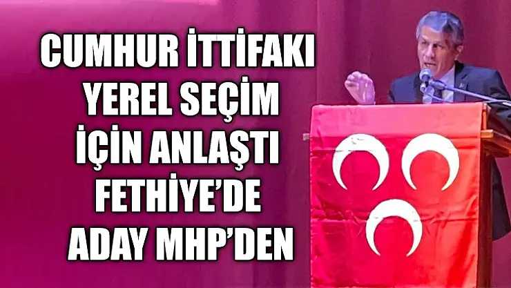 Cumhur İttifakı Yerel Seçim İçin Anlaştı Fethiye'de Aday Mhp'den