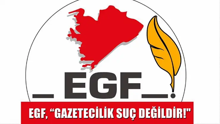 Ege Gazeteciler Federasyonu, 'Gazetecilik Suç Değildir!'