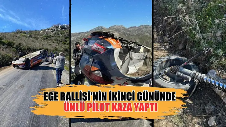 Ege Rallisi'nin ikinci gününde ünlü pilot kaza yaptı