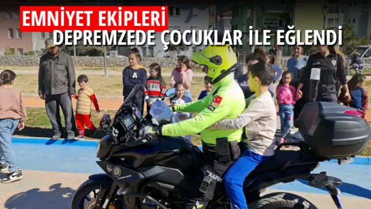 EMNİYET EKİPLERİ DEPREMZEDE ÇOCUKLAR İLE EĞLENDİ