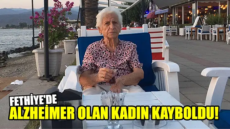 Fethiye'de Alzheimer Olan kadın Kayboldu!