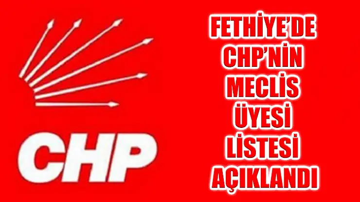 Fethiye'de CHP'NİN Meclis Üyesi Listesi Açıklandı