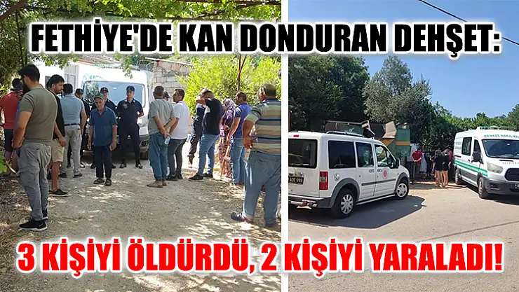 Fethiye'de kan donduran dehşet: 3 kişiyi öldürdü, 2 kişiyi yaraladı!
